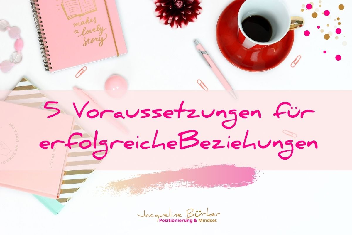 5 Voraussetzungen für erfolgreiche Beziehungen Jacqueline Bürker