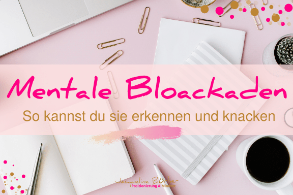 Mentale Blockaden erkennen und knacken Jacqueline Bürker