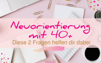 Neuorientierung mit 40+ – diese 2 Fragen helfen dir dabei