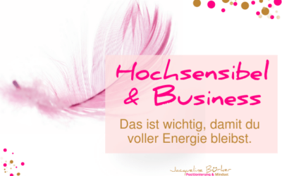 Hochsensibel und Business – das ist wichtig zu wissen