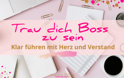 Trau dich Boss zu sein! Klar führen mit Herz und Verstand