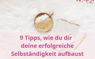 9 Tipps wie du entspannt deine Selbständigkeit aufbaust