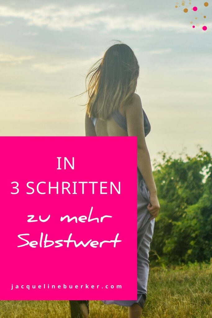 In 3 Schritten zu mehr Selbstwert Jacqueline Bürker Blog
