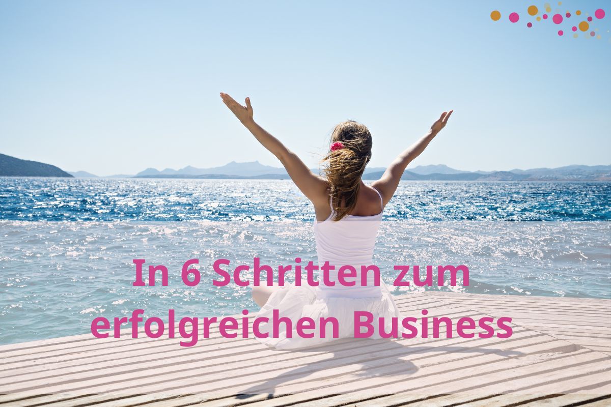 In 6 Schritten zum geplant erfolgreichen Business