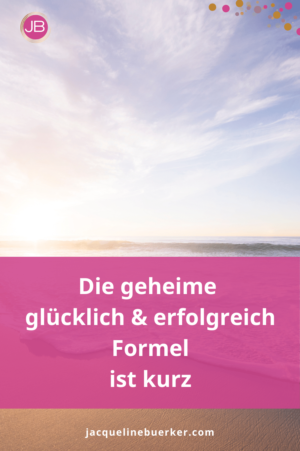 Die glücklich & erfolgreich Formel Die glücklich & erfolgreich Formel ist kurz.