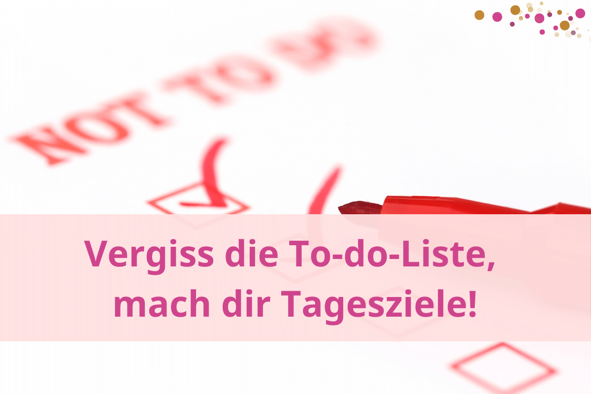 Vergiss die To-do-Liste und mach dir Tagesziele. Dann erreichst du, was dir wichtig ist.