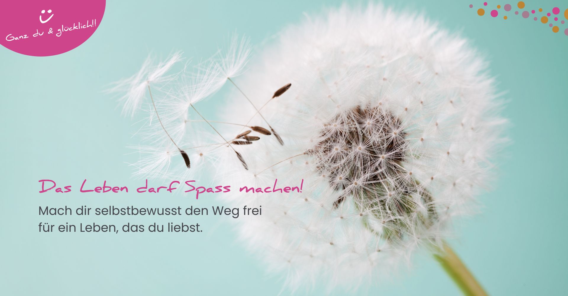 Mach dir den Weg frei Das Leben darf Spass machen!